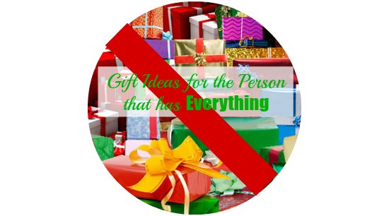 Gift Ideas for someone that has everything