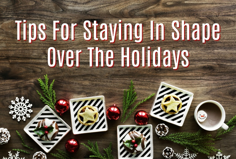 Tips For Staying In Shape During The Holidays