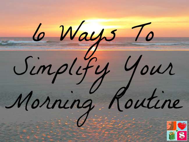 6 Ways To Simplify Your Morning Routine